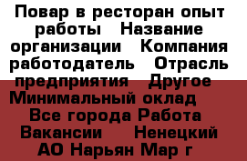 Повар в ресторан-опыт работы › Название организации ­ Компания-работодатель › Отрасль предприятия ­ Другое › Минимальный оклад ­ 1 - Все города Работа » Вакансии   . Ненецкий АО,Нарьян-Мар г.